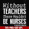 FN000530-Without teachers we wouldn't be nurses #redfored svg, png, dxf, eps file FN000530.jpg