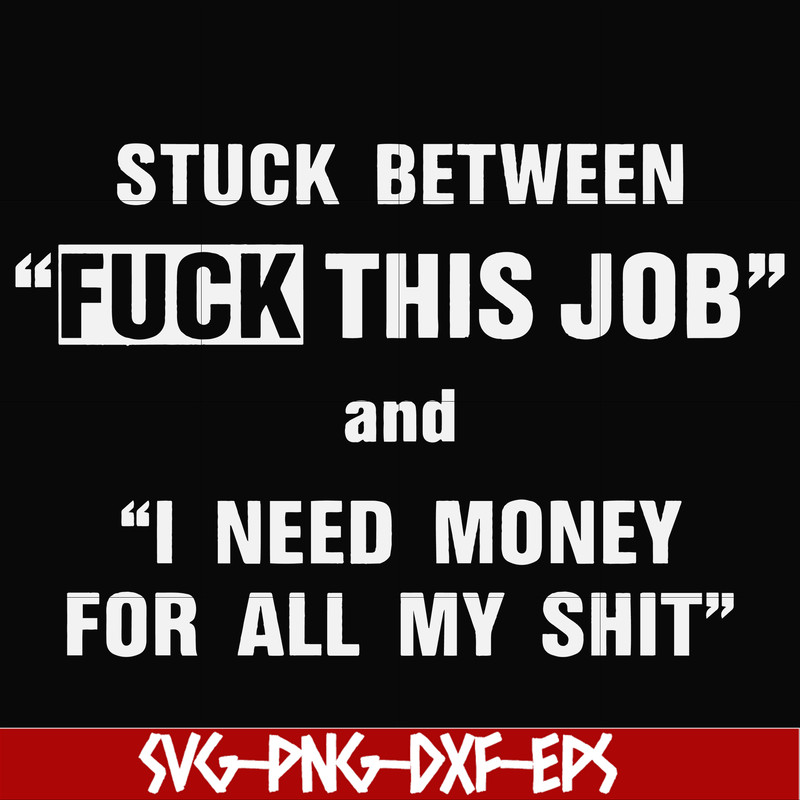 FN000544-Stuck between fuck this job and I need money for all my shit svg, png, dxf, eps file FN000544.jpg