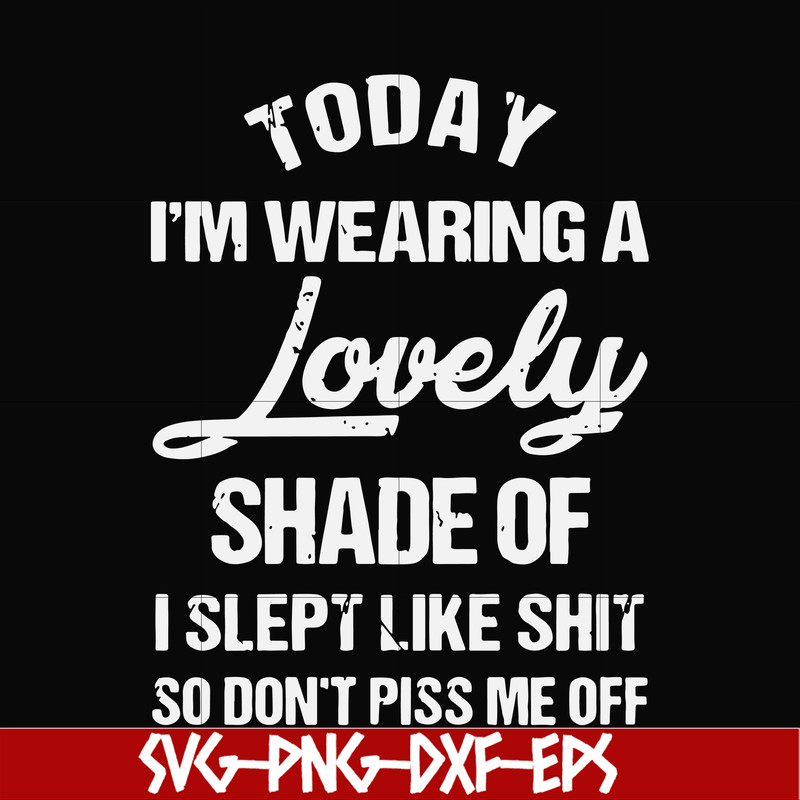 FN000561-Today I'm wearing a lovely shade of I slept like shit so don't piss me off svg, png, dxf, eps file FN000561.jpg