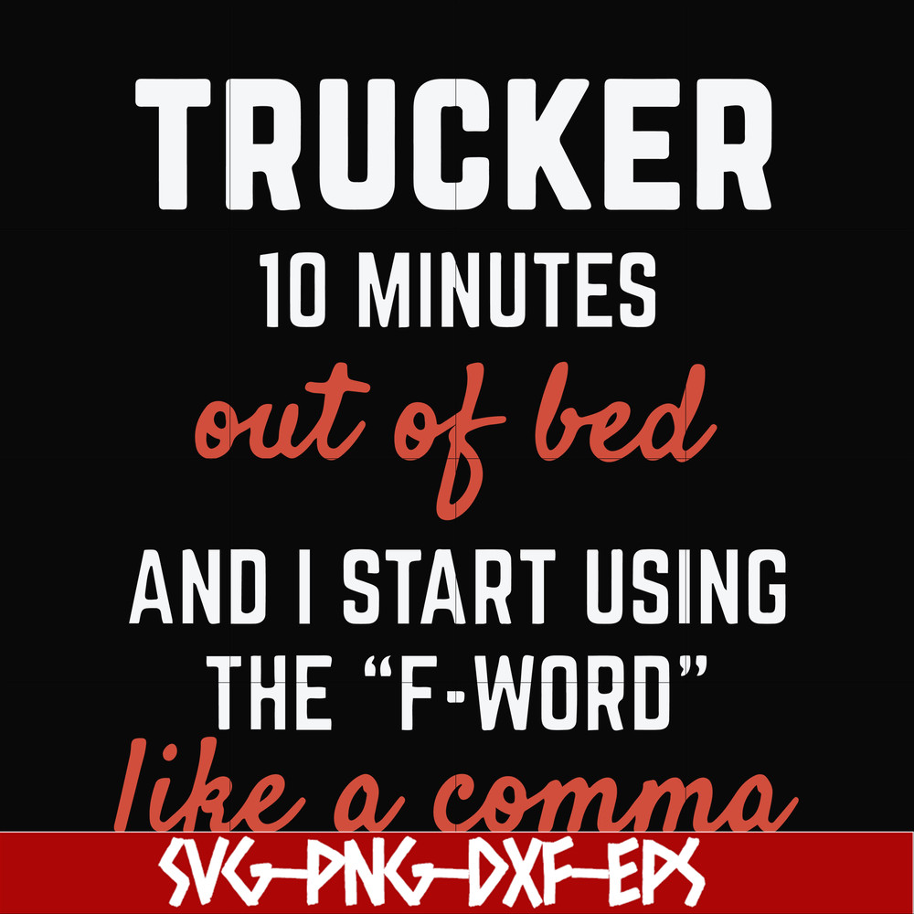FN000621-Trucker 10 minutes out of bed and I start using the F-word like a comma svg, png, dxf, eps file FN000621.jpg