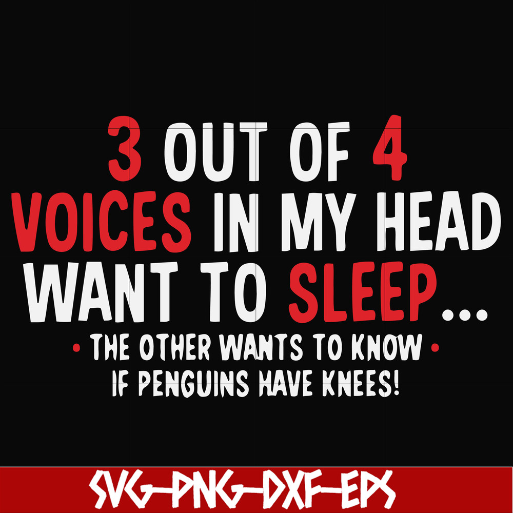 FN000631-3 out of 4 voices in my head want to sleep the other wants to know if penguins have knees svg, png, dxf, eps file FN000631.jpg