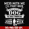 FN000747-Mess with me I'll fight back mess with my dog I'll kill them all John Wick svg, png, dxf, eps file FN000747.jpg
