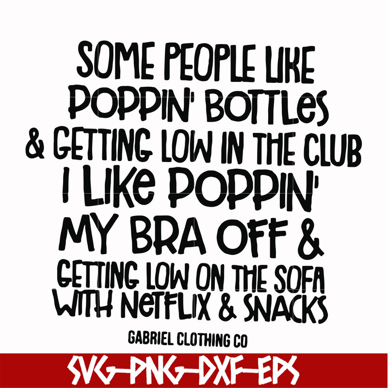 FN00079-Some people like poppin bottles getting low in the club I like poppin my bra off getting low on the sofa with Netflix snacks svg, png, dxf, eps file FN0