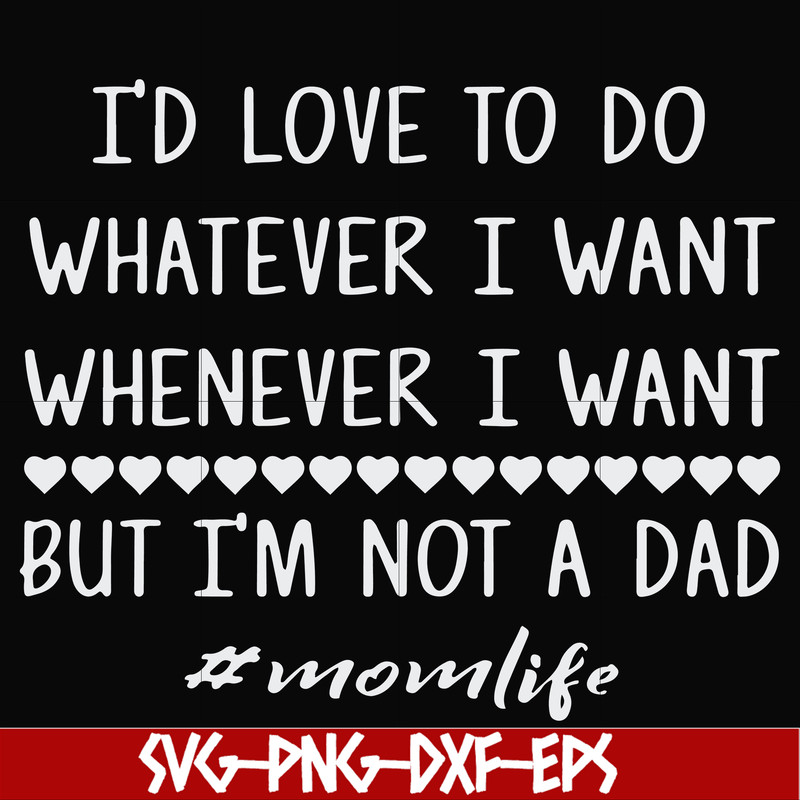 FN000791-I'd love to do whatever I want whenever I want but I'm not a dad svg, png, dxf, eps file FN000791.jpg