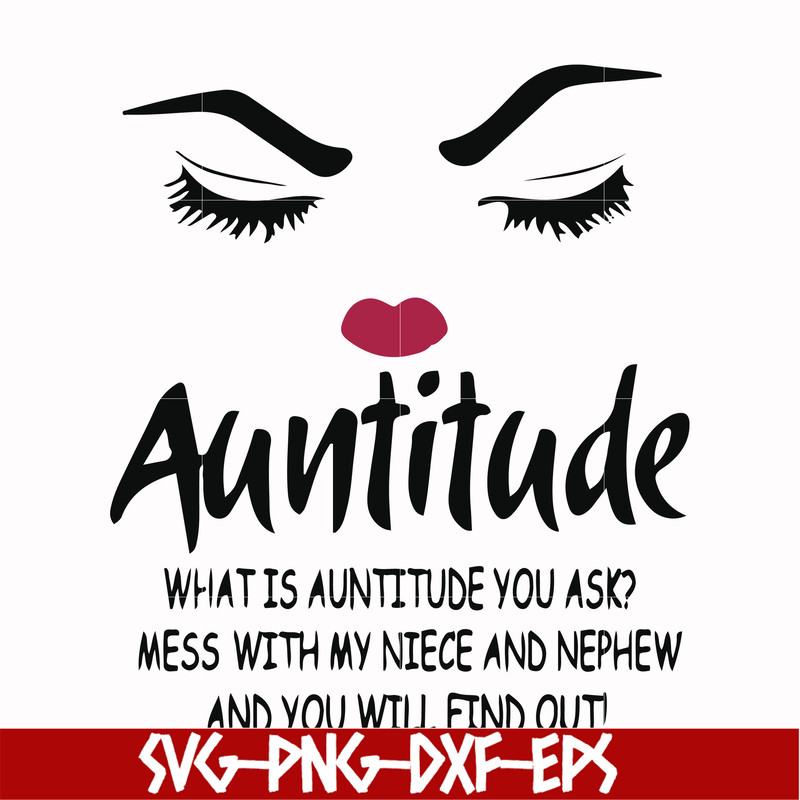FN00081-Auntitude what is auntitude you ask mess with my niece and newphew and you will find out svg, png, dxf, eps file FN00081.jpg