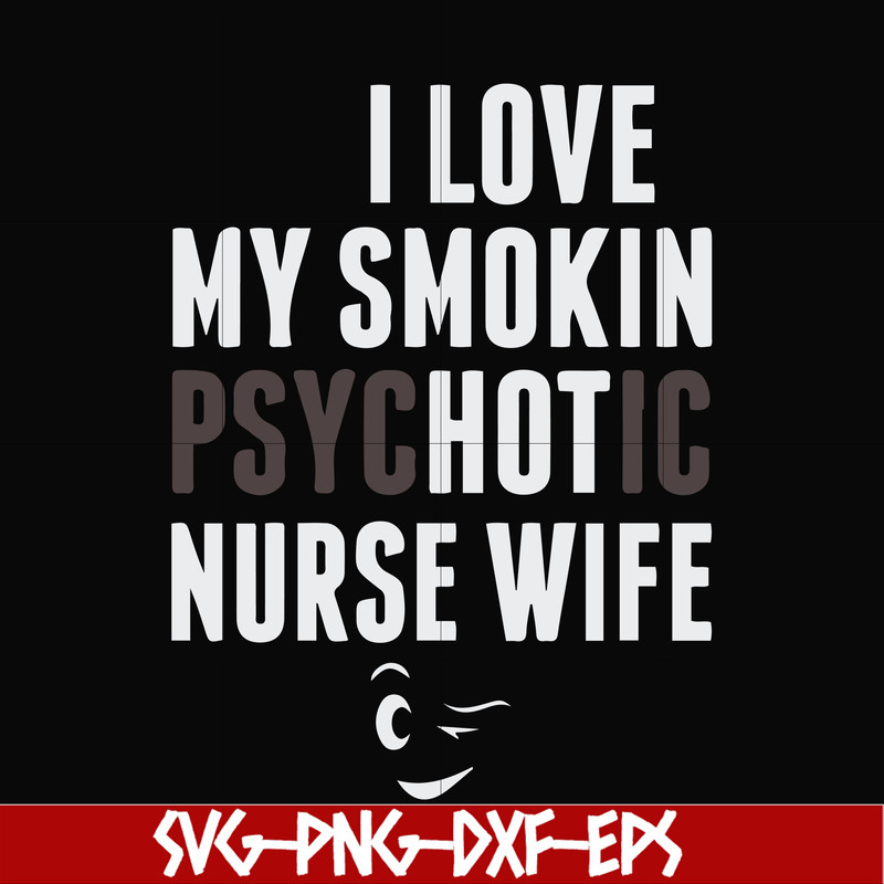 FN000814-I love my smokin psychotic nurse wife svg, png, dxf, eps file FN000814.jpg
