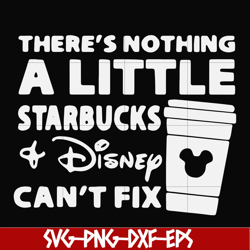FN000912-There's nothing a little starbucks Disney can't fix svg, png, dxf, eps file FN000912.jpg