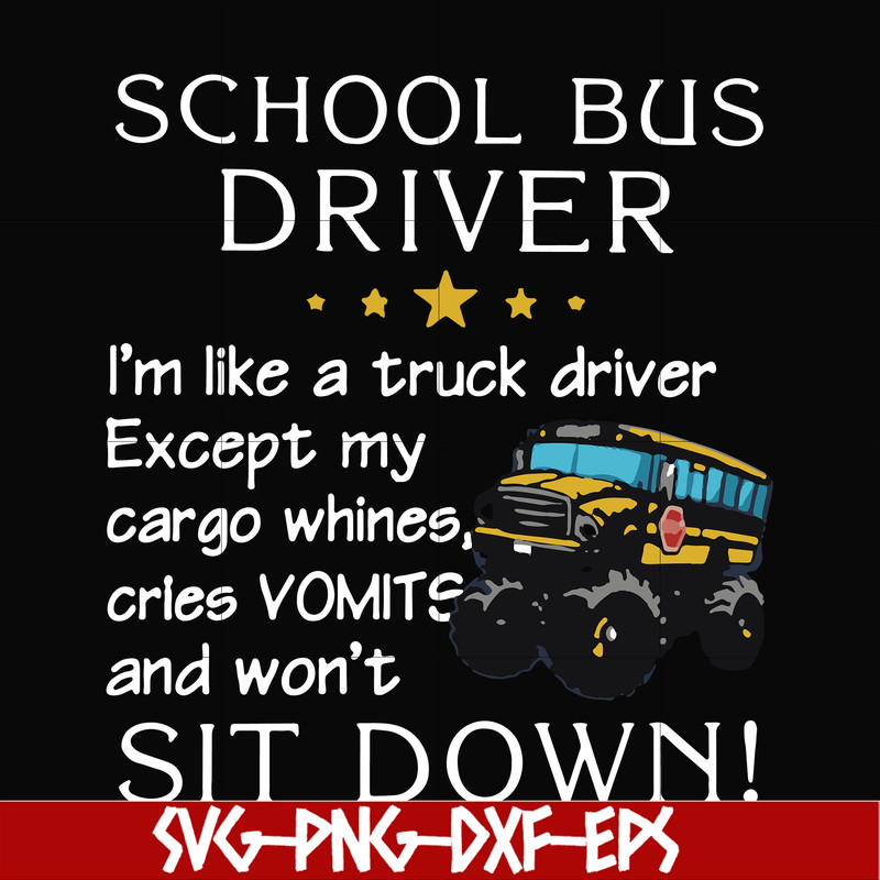 FN00095-School bus driver I'm like a truck driver except my cargo whines, cries vomits and won't sit down svg, png, dxf, eps file FN00095.jpg