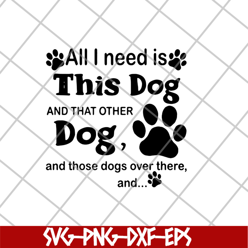 FN11062104-All i need is this dog svg, png, dxf, eps digital file FN11062104.jpg