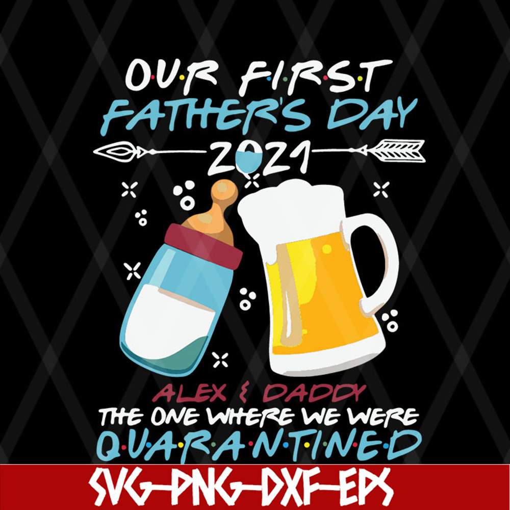 FTD08062115-Our first father’s day 2021 alex and daddy the one where we were quarantined svg, png, dxf, eps digital file FTD08062115.jpg