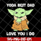 FTD09062117-Star Wars Master Yoda Best Dad Love You I Do – Father’s Day 2021 svg, png, dxf, eps digital file FTD09062117.jpg