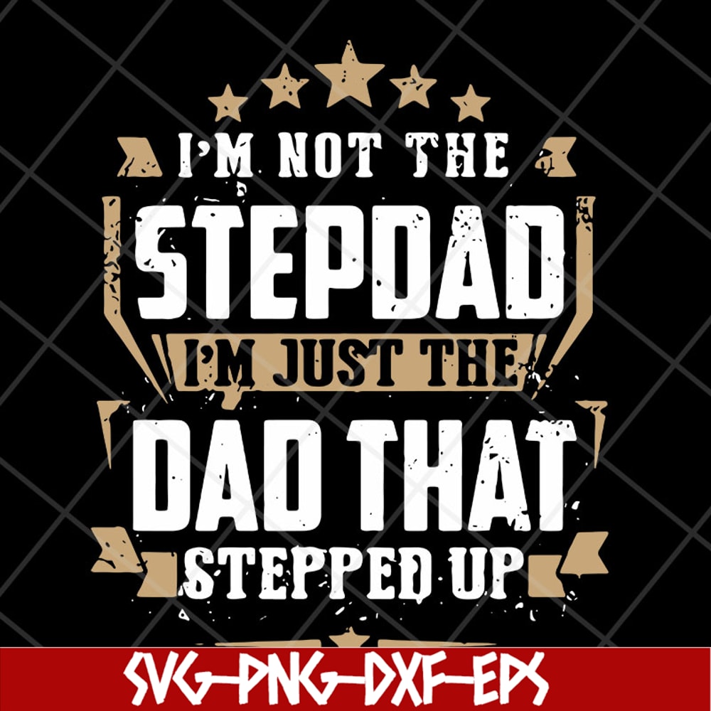 FTD13052129- I’m Not The Step Dad I’m Just The Dad That Stepped Up svg, png, dxf, eps digital file FTD13052129.jpg