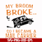 HLW0127-My broom broke svg, png, dxf, eps digital file HLW0127.jpg