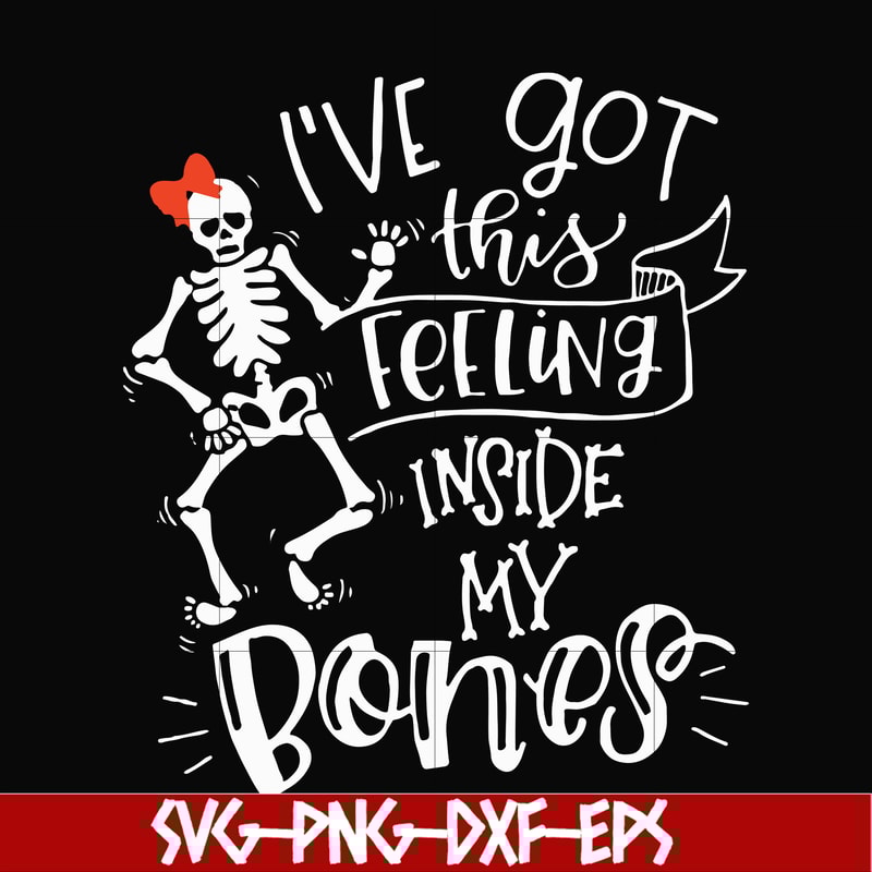 HLW22072011-Ive got this feeling inside my bones svg, skeleton svg, halloween svg, png, dxf, eps digital file HLW2207211.jpg