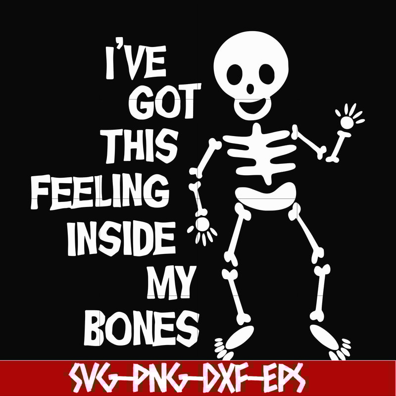 HLW22072012-Ive got this feeling inside my bones svg, skeleton svg, halloween svg, png, dxf, eps digital file HLW2207212.jpg