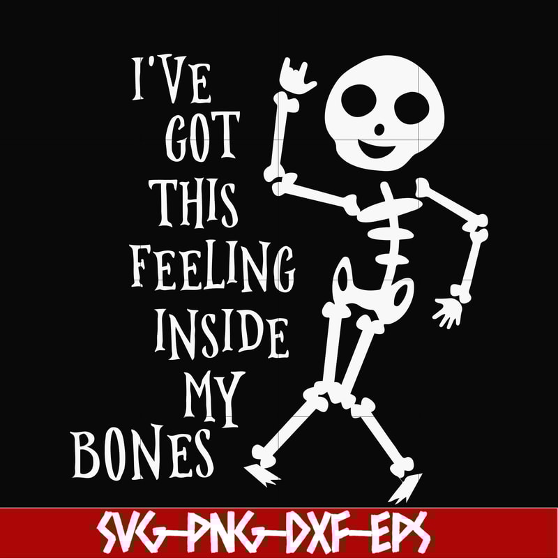 HLW22072020-Ive got this feeling inside my bones svg, skeleton svg, halloween svg, png, dxf, eps digital file HLW2207220.jpg