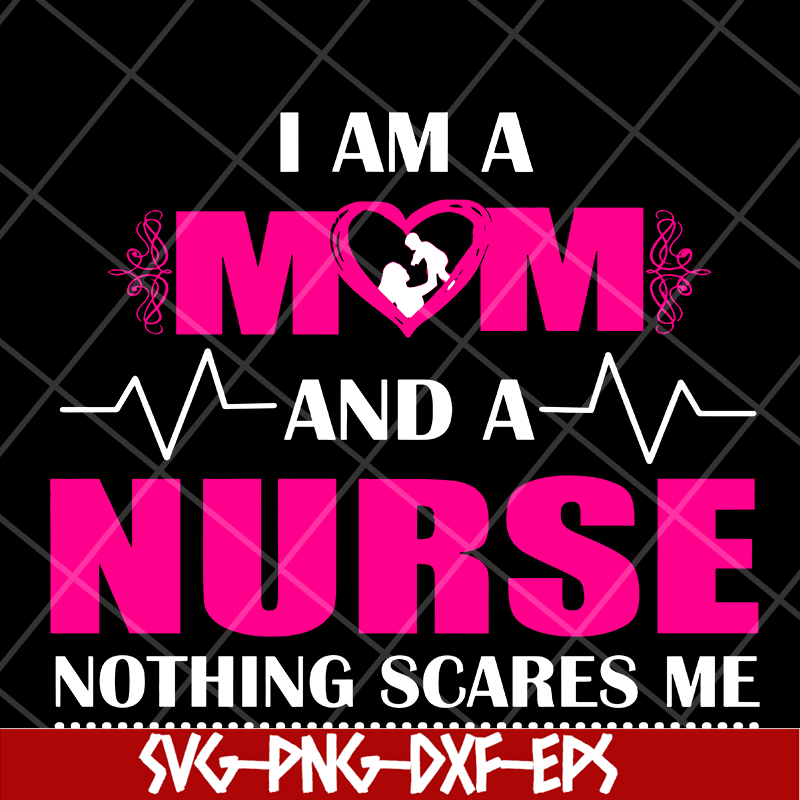 MTD04042121-I am a mom and a nurse nothing scares me svg, Mother's day svg, eps, png, dxf digital file MTD04042121.jpg