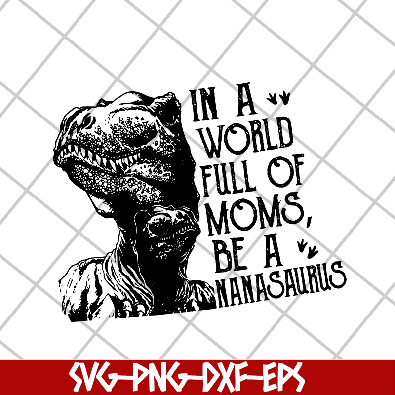 MTD05042116-in a word full of moms, be a nanasaurus svg, Mother's day svg, eps, png, dxf digital file MTD05042116.jpg