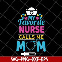 my favorite nurse calls me mom svg, mother's day svg, eps, png, dxf digital file mtd05042149