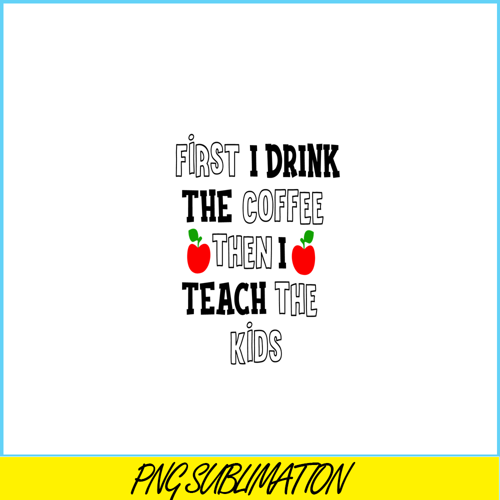 VLT21102369-First I Drink The Coffee Then I Teach The Kid PNG, Sweet Valentine PNG, Valentine Holidays PNG.png