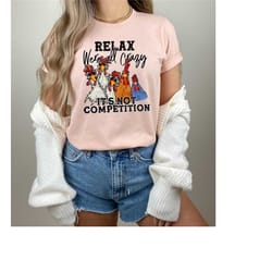 relax were all crazy it's not competition shirt,girl