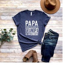 papa because grandpa is for old guys shirt,funny