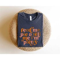 feed me pie and tell me i'm pretty