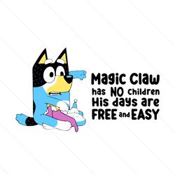 bluey magic claw has no children his day are free and easy svg