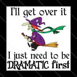ill get over it i just need to be dramatic first svg, halloween svg