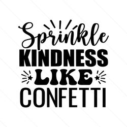 sprinkle kindness like confetti svg