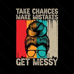 take chances make mistakes get messy svg retro messy bun teacher svg