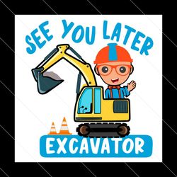 blippi see you later excavator svg, blippi birthday svg, cartoon svg, excavator svg