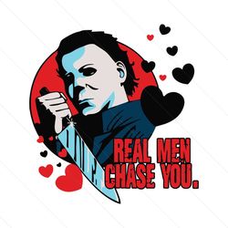real men chase you valentines michael myers svg