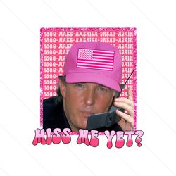 miss me yet trump make american great again png