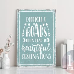 difficult roads often lead to beautiful destinations, encouraging gift, encouragement gift, inspirational sign, motivati