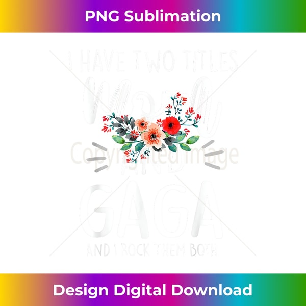 I have two titles Mom and Gaga I rock them both Floral - PNG Transparent Digital Download File for Sublimation