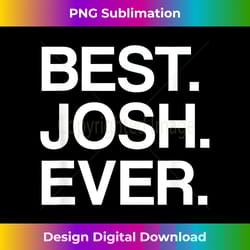 best. josh. ever. funny first name gift - sublimation-ready png file