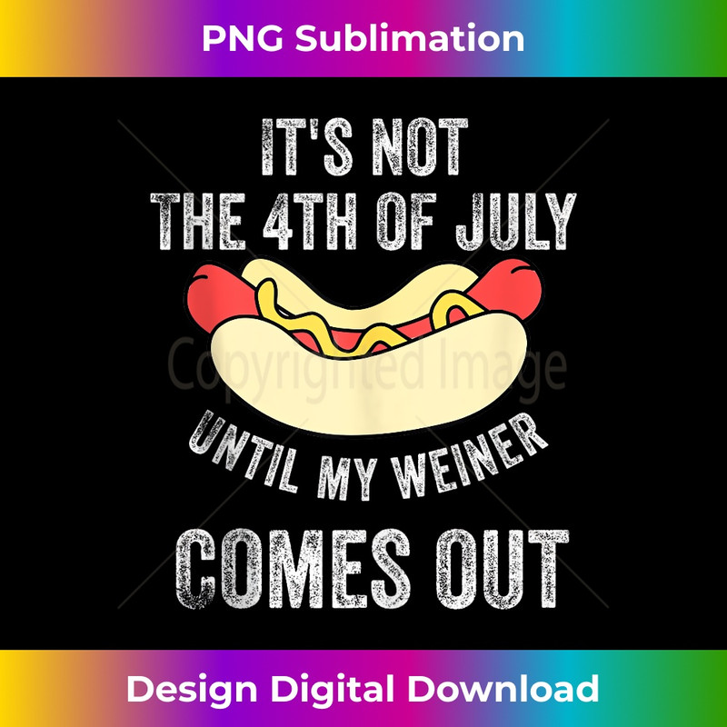 Its not the 4th of july until my weiner comes out - Unique Sublimation PNG Download