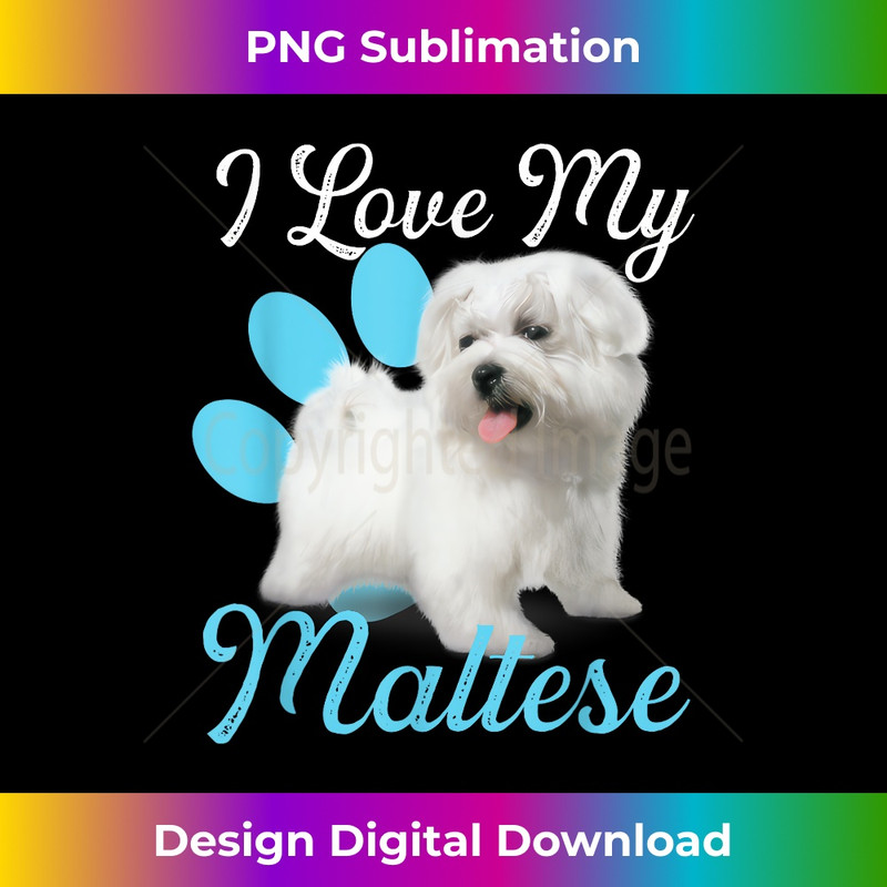 I Love My Maltese - Dog Lover Animal Lover Puppy Owner - Special Edition Sublimation PNG File