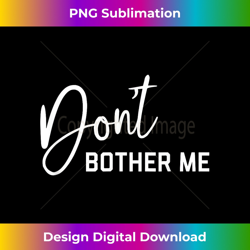 Don't Bother Me - Unique Sublimation PNG Download