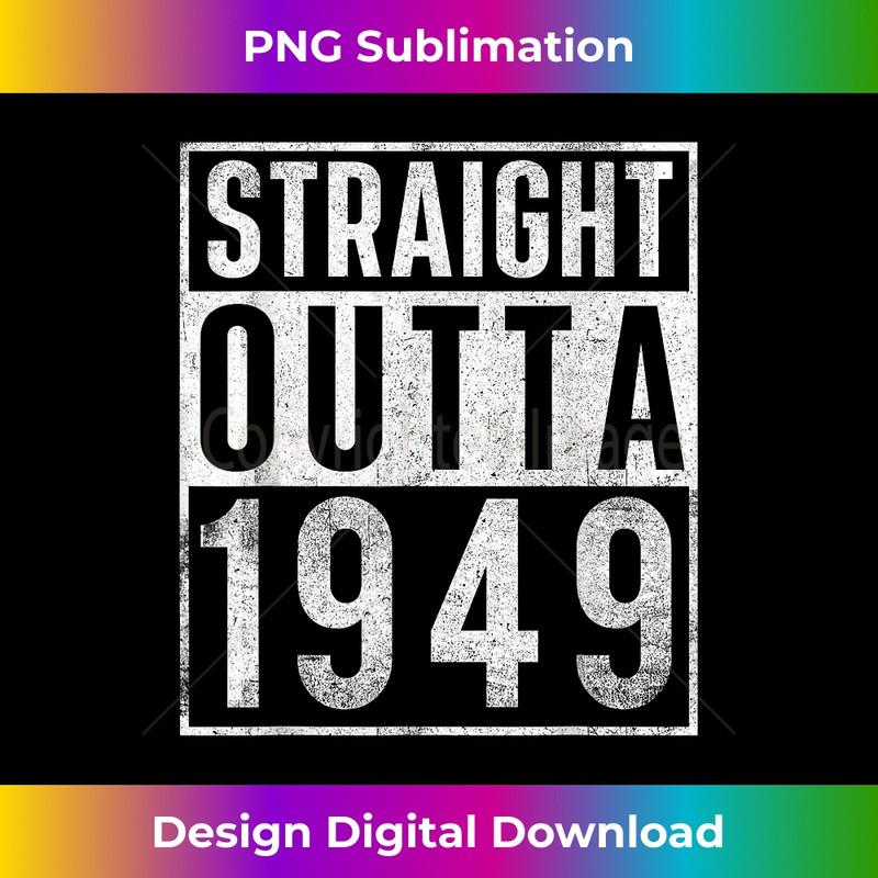Straight Outta 1949 Year Of Birth Birthday 1 - High-Resolution PNG Sublimation File