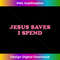 Jesus Save I Spend, Meme Funny - Premium PNG Sublimation File