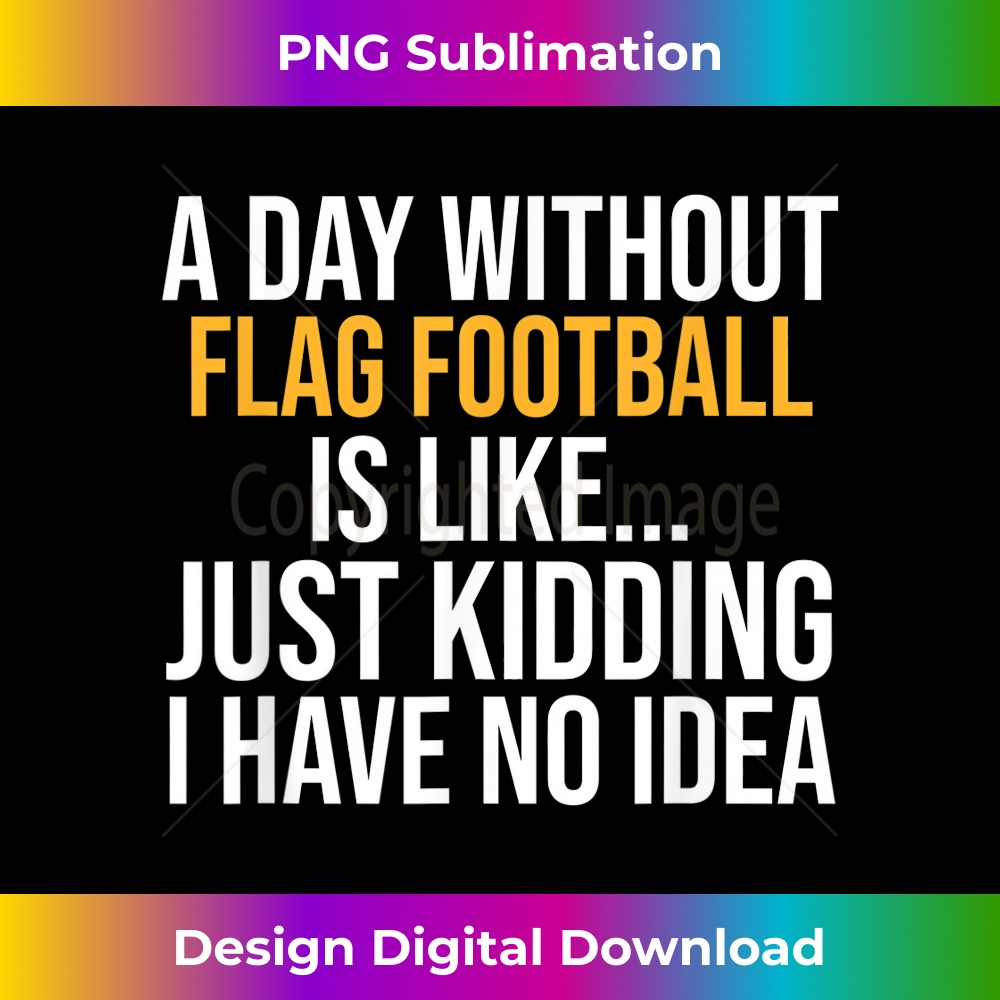 A DAY WITHOUT FLAG FOOTBALL IS LIKE.. FUNNY - Premium PNG Sublimation File