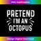 Pretend I'm An Octopus Funny Quote Halloween Costume 1 - PNG Sublimation Digital Download