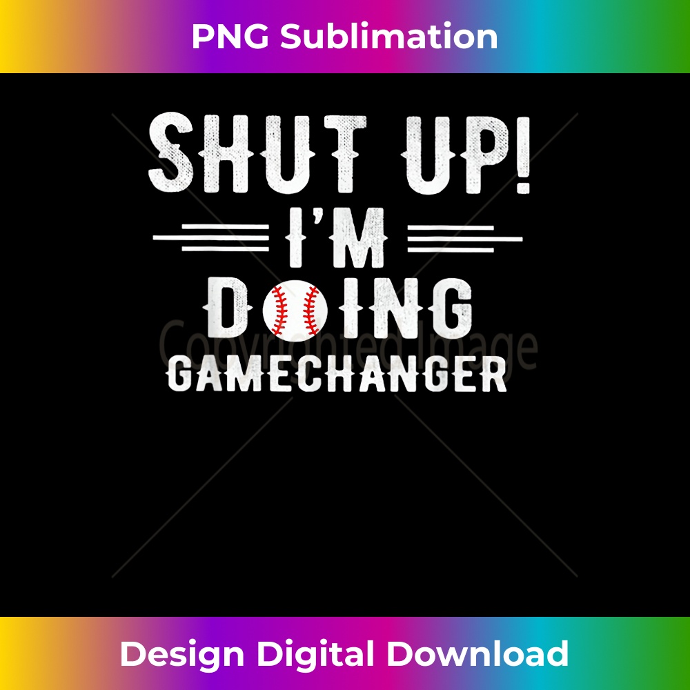 Shut Up I'm Doing Gamechanger Baseball 1 - Signature Sublimation PNG File