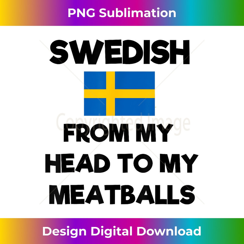 Funny Swedish From My Head To My Meatballs Sweden Flag Joke - PNG Transparent Sublimation File