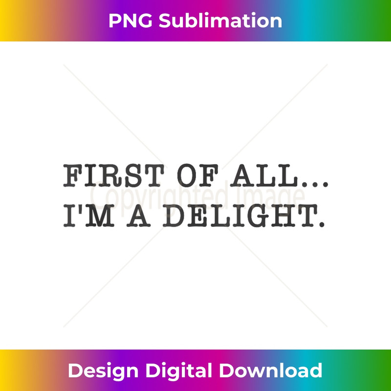 First Of All I'm A Delight - Premium PNG Sublimation File