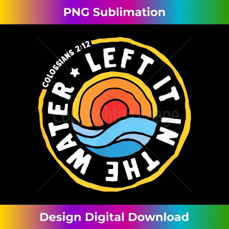 Left It In The Water Baptism Baptized Christian Faith 1 - PNG Transparent Sublimation Design
