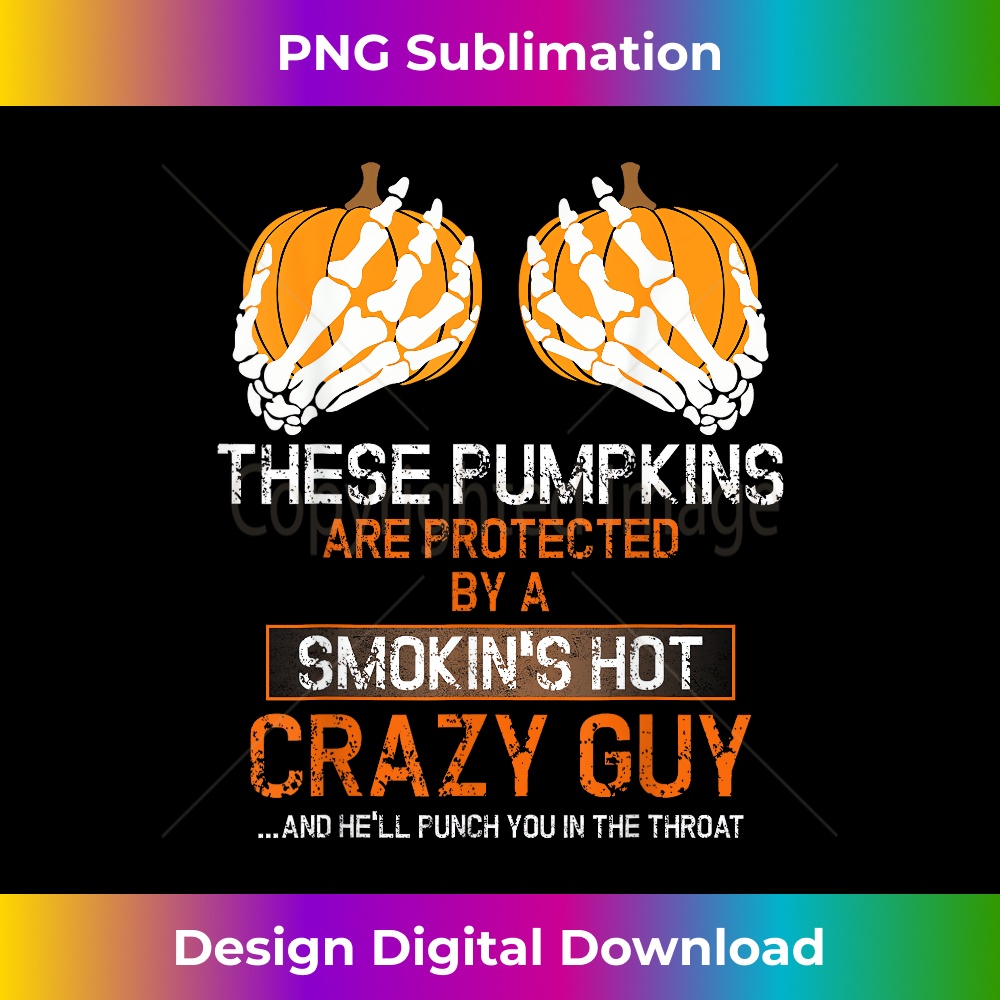 Funny These Pumpkins Are Protected By A Smokin Hot Crazy Guy - Instant PNG Sublimation Download