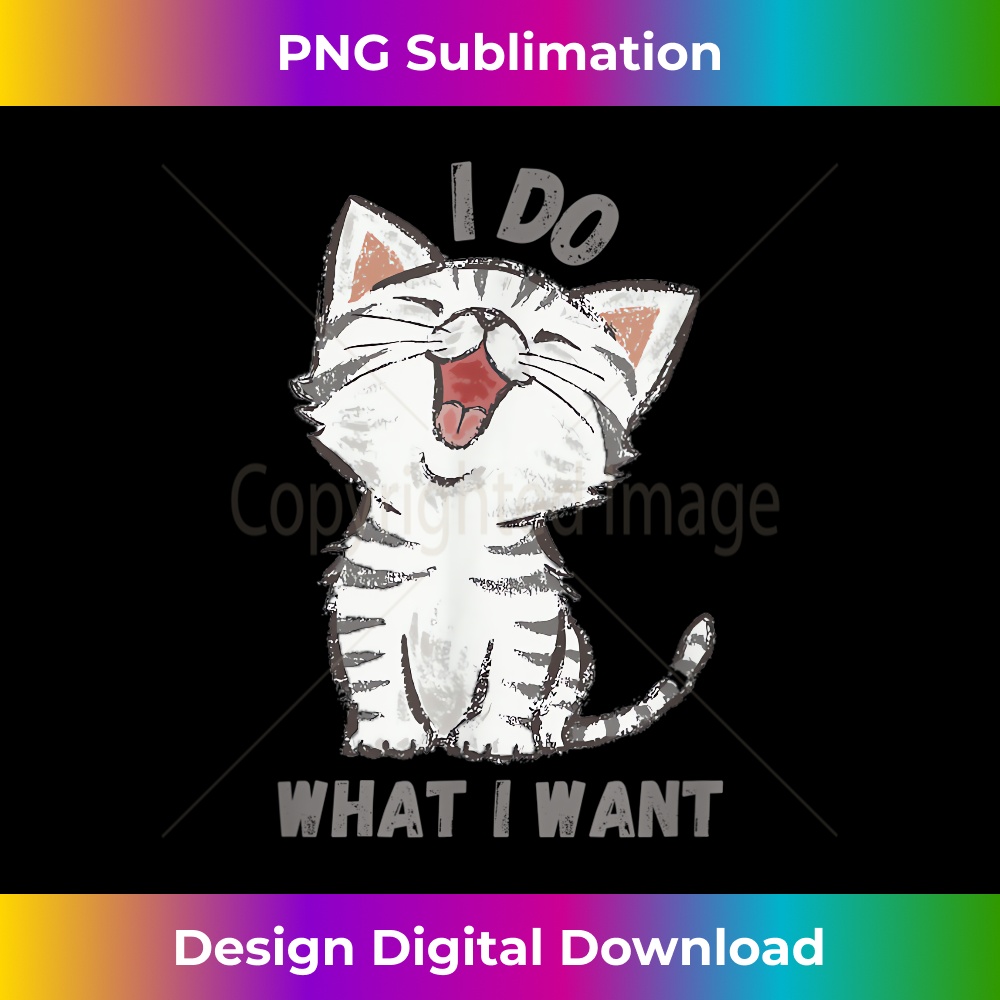 Funny Kitty Cat I Do What I Want Laughing Kitten - Decorative Sublimation PNG File